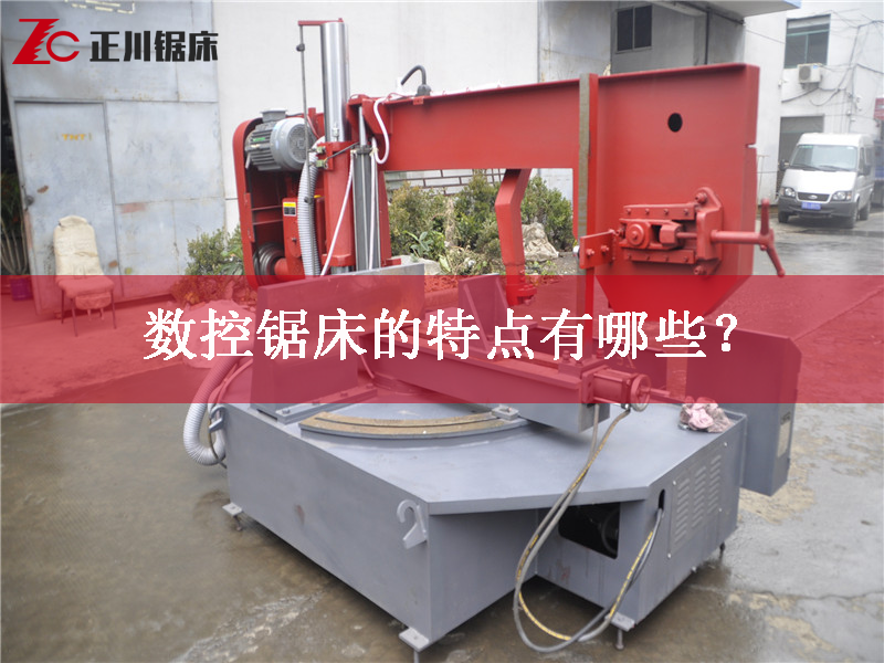 鋸床廠家告訴您數(shù)控鋸床的特點有哪些？